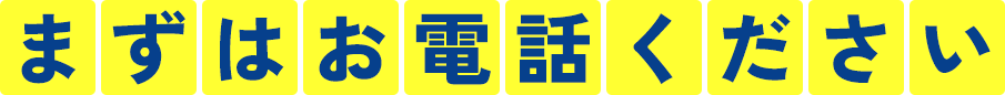 まずはお電話ください